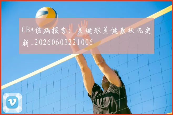 CBA伤病报告:关键球员健康状况更新_20260603221006