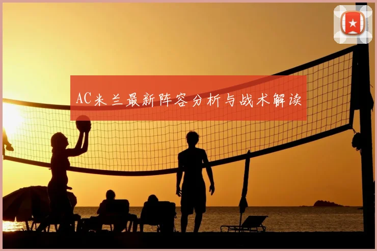 AC米兰最新阵容分析与战术解读