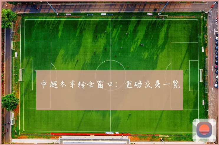 中超冬季转会窗口:重磅交易一览