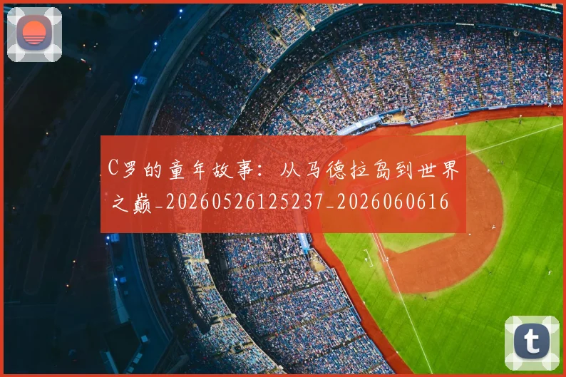 C罗的童年故事:从马德拉岛到世界之巅_20260526125237_20260606165429